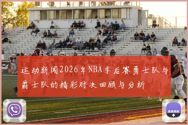 运动新闻2026年NBA季后赛勇士队与爵士队的精彩对决回顾与分析
